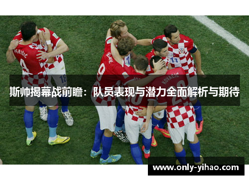 斯帅揭幕战前瞻：队员表现与潜力全面解析与期待