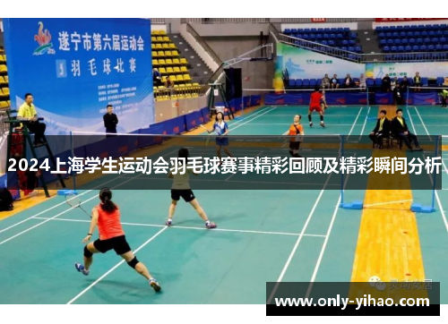 2024上海学生运动会羽毛球赛事精彩回顾及精彩瞬间分析