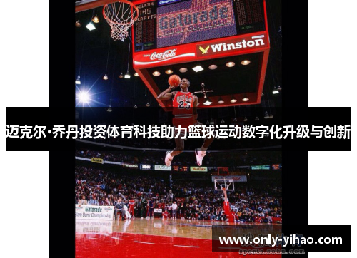 迈克尔·乔丹投资体育科技助力篮球运动数字化升级与创新