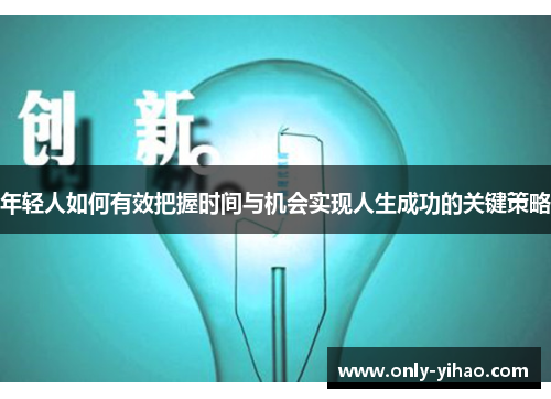 年轻人如何有效把握时间与机会实现人生成功的关键策略