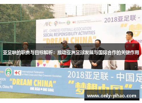 亚足联的职责与目标解析：推动亚洲足球发展与国际合作的关键作用
