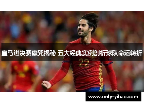 皇马进决赛魔咒揭秘 五大经典实例剖析球队命运转折