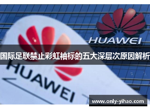 国际足联禁止彩虹袖标的五大深层次原因解析