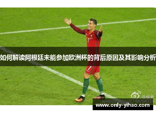 如何解读阿根廷未能参加欧洲杯的背后原因及其影响分析
