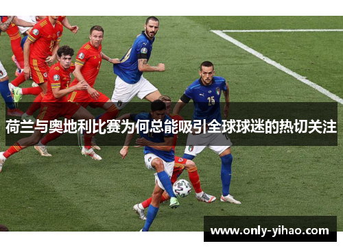 荷兰与奥地利比赛为何总能吸引全球球迷的热切关注
