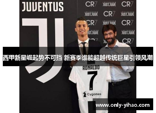 西甲新星崛起势不可挡 新赛季谁能超越传统巨星引领风潮