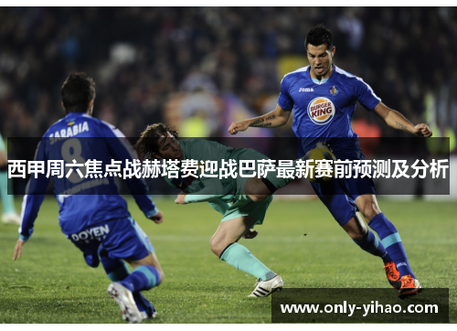 西甲周六焦点战赫塔费迎战巴萨最新赛前预测及分析