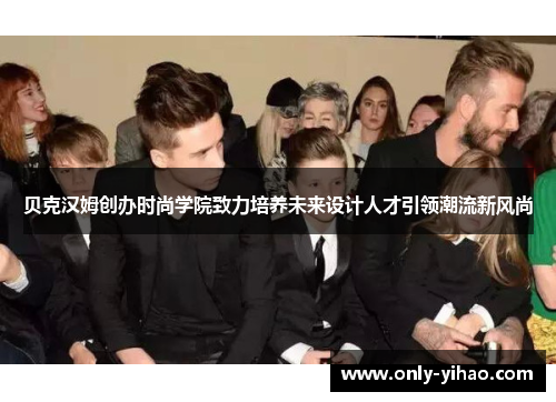 贝克汉姆创办时尚学院致力培养未来设计人才引领潮流新风尚