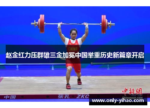 赵金红力压群雄三金加冕中国举重历史新篇章开启