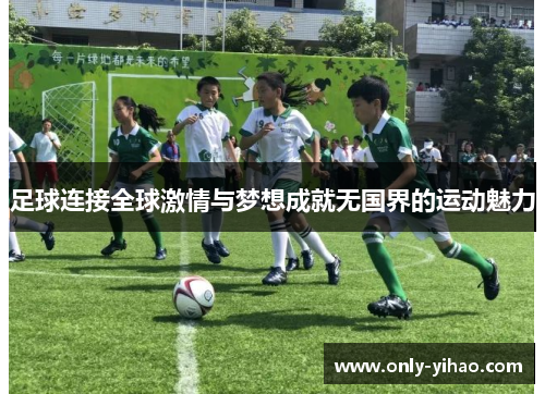 足球连接全球激情与梦想成就无国界的运动魅力